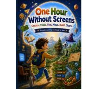 1 Hour Without Screen: A Creative Activity Workbook That Helps Kids Think, Build, Explore, Reflect, and Have Fun Away From Screens
