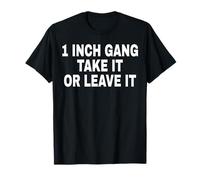 1 INCH GANG TAKE IT OR LEAVE IT T-Shirt