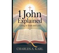 1 JOHN EXPLAINED: LIVING IN TRUTH AND LOVE