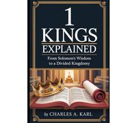 1 KINGS EXPLAINED: FROM SOLOMON’S WISDOM TO A DIVIDED KINGDOM