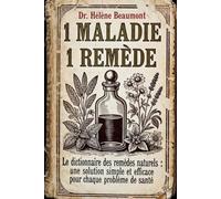1 MALADIE 1 REMÈDE Le Dictionnaire des Remèdes Naturels: Une solution simple et efficace pour chaque problème de santé: la guérisson naturelle.