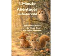1-Minute Abenteuer im Zauberwald: 37 kurze Geschichten voller Magie, Tiere und kleiner Abenteuer