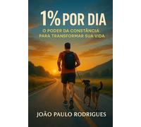 1% por Dia: O Poder da Constância para Transformar Sua Vida