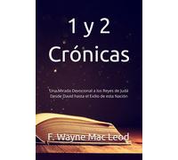 1 Y 2 Crónicas: Una Mirada Devocional A Los Reyes De Judá Desde David Hasta El Exilio De Esta Nación