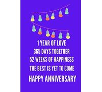 1 Year Of Love 365 Days Together 52 Weeks Of Happiness The Best Is Yet To Come Happy Anniversary: Journal Notebook for Girls, Boys And Friends, Journal Gift, Awesome birthday Gift For Best Friends