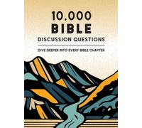 10,000 Bible Discussion Questions: Dive Deeper into Every Bible Chapter