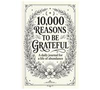10,000 Reasons to Be Grateful: A Simple Mindfulness Workbook to Reduce Stress, Increase Happiness, and Practice Daily Gratitude