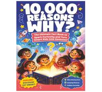 10,000 REASONS WHY?: The Ultimate Fact Book to Spark Curiosity and Turn Smart Kids Into Geniuses!