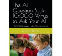 10,000 Whys to Ask Your AI: The AI Question Book: The ChatGPT Question Book Without Answers