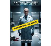 10 AFFAIRES CRIMINELLES par le MEDECIN LEGISTE: Plongez dans l'univers de la Police Scientifique et accompagnez le médecin légiste sur les lieux des crimes