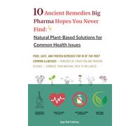 10 Ancient Remedies Big Pharma Hopes You Never Find: Natural Plant-Based Solutions for Common Health Issues