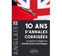 10 ans d'annales corrigées aux épreuves d'anglais des Grandes Écoles Scientifiques (X-ENS, Mines-Ponts, Centrale-Supélec, CCP, E3A, PT, Agro-Véto, ENAC, ICNA, ATS, Louis Lumière) - Joël Cascade - Elli