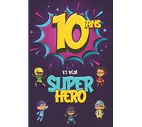 10 ans et déjà Super Héro: Journal Intime Garçon 10 ans, Carnet de Notes et Dessins, Idée Cadeau d'Anniversaire pour un Enfant de 10 ans, Cahier pour Écrire et Dessiner