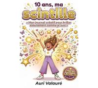10 ANS MA SCINTILLE: Un compagnon bien-être pour développer l’estime de soi, calmer les doutes et célébrer son unicité | Lectures rapides à picorer chaque jour