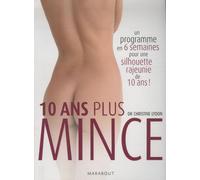 10 ans plus mince: Un programme en 6 semaines pour une silhouette rajeunie de 10 ans