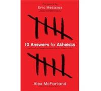 10 Answers for Atheists How to Have an Intelligent Discussion About the Existence of God by Eric Metaxas Eric Metaxas (Auteur)