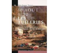 10 août 1792. Les Tuileries: L'été tragique des relations franco-suisses.