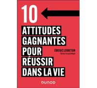 10 attitudes gagnantes pour réussir dans la vie - Emeric Lebreton - Dunod - broché - Guide