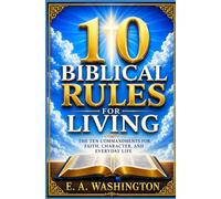 10 BIBLICAL RULES FOR LIVING: The Ten Commandments For Faith, Character, and Everyday Living
