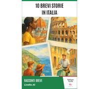 10 Brevi storie in Italia - Easy Italian Stories for Beginners (A1 Level): Perfect for self-learners and students: improve your vocabulary and reading skills with real-life Italian.