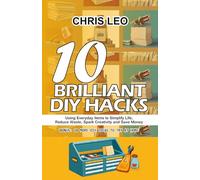 10 BRILLIANT DIY HACKS: Using Everyday Items to Simplify Life, Shrink Waste, Spark Creativity and Save Money