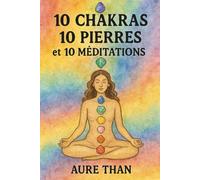 10 chakras, 10 pierres et 10 méditations