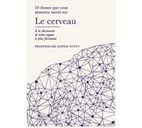 Le cerveau: 10 choses que vous aimeriez savoir