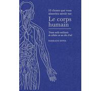 10 choses que vous aimeriez savoir sur le corps humain: Trente mille milliards de cellules en un clin d'oeil