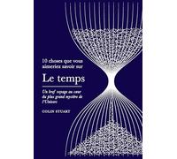 10 choses que vous aimeriez savoir sur le temps: Un bref voyage au coeur du plus grand mystère de l'Univers