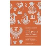 10 Choses Que Vous Aimeriez Savoir Sur L'egypte Ancienne - A La Redécouverte De L'une Des Plus Grandes Civilisations De L'antiquité