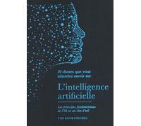 10 Choses Que Vous Aimeriez Savoir Sur L'intelligence Artificielle - Les Principes Fondamentaux De L'ia En Un Clin D'oeil
