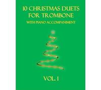 10 Christmas Duets For Trombone With Piano Accompaniment: Vol. 1