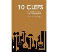 10 clefs pour collectionner l'art contemporain Isabelle de Maison Rouge (Auteur)