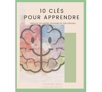 10 clés pour apprendre: Devoirs sans crise : routines en 20 minutes + outils visuels pour enfants Dys/TDAH (et parents épuisés)