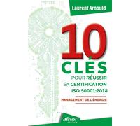 10 clés pour réussir sa certification ISO 50001:2018 Management de l'énergie - Laurent Arnould - Afnor - broché - Guide