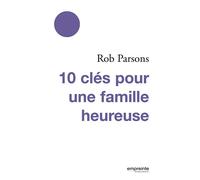 10 clés pour une famille heureuse - Rob Parsons - Empreinte Temps Present - broché - Guide