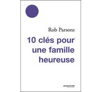 10 clés pour une famille heureuse - Rob Parsons - Empreinte Temps Present - broché - Guide