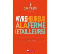 10 clés pour vivre heureux à la ferme (et ailleurs) Yves Le Guay (Auteur)
