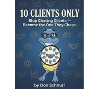 10 Clients Only: Stop Chasing Clients - Become the One They Chase