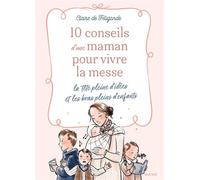 10 conseils d'une maman pour vivre la messe la tête pleine d'idées et les bras pleins d'enfants - Claire De Féligonde - Mame - broché - Témoignage