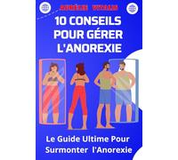 10 CONSEILS POUR GÉRER L'ANOREXIE: Le Guide Ultime Pour Surmonter l'Anorexie