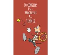 10 CONSEILS POUR PROGRESSER AU TENNIS: Obtenez des conseils pour améliorer votre niveau de Tennis afin de progresser à votre rythme.