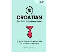 10 Croatian Short Stories for Intermediate Learners: An English-Croatian Dual-Language Book for Easy Reading and Learning