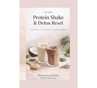10-DAY Protein Shake & Detox Reset: A Flexible Reset to Support Digestion, Energy, and Sustainable Weight Balance