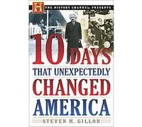 10 Days That Unexpectedly Changed America Steve Gillon (Auteur)
