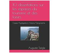 10 Dissertations Sur Les Espaces Du Tourisme Et Des Loisirs: Capes/Agrégations Histoire/Géographie
