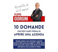 10 DOMANDE CHE DEVI FARTI PRIMA DI APRIRE UNA AZIENDA: Guida pratica con esempi e calcoli: quanto fatturare per pagarti 1.500€ netti, costi nascosti, ... fatali nell'aprire una società in Italia