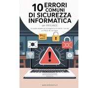 10 errori comuni di sicurezza informatica per freelance: Una guida completa per proteggere la tua attività, i tuoi dati e la fiducia dei tuoi clienti