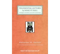 10 Essential Lectures by Manly P. Hall: Abridged, Annotated, and with Commentary