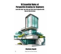 10 Essential Rules Of Perspective Drawing For Beginners: Learn One-Point, Two-Point and Three-Point Perspective With Step-by-Step excercises